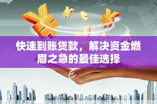 涵江快速到账贷款，解决资金燃眉之急的最佳选择