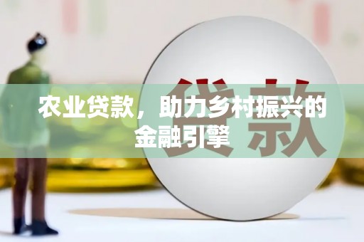 涵江农业贷款，助力乡村振兴的金融引擎
