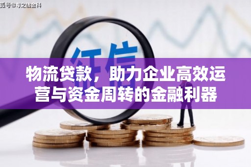 涵江物流贷款，助力企业高效运营与资金周转的金融利器