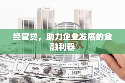 涵江经营贷，助力企业发展的金融利器