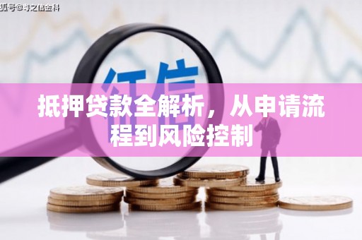 涵江抵押贷款全解析，从申请流程到风险控制