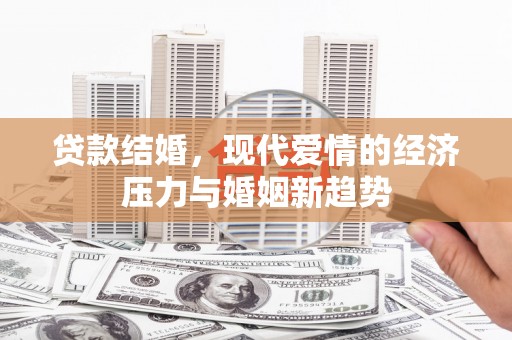 涵江贷款结婚，现代爱情的经济压力与婚姻新趋势