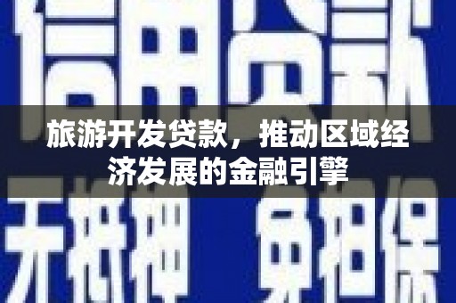 涵江旅游开发贷款，推动区域经济发展的金融引擎