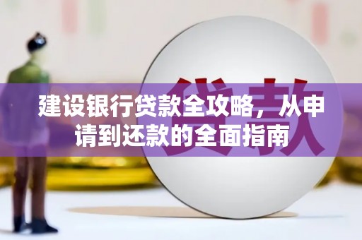 涵江建设银行贷款全攻略，从申请到还款的全面指南