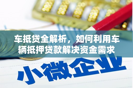 涵江车抵贷全解析，如何利用车辆抵押贷款解决资金需求