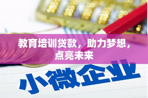 涵江教育培训贷款，助力梦想，点亮未来