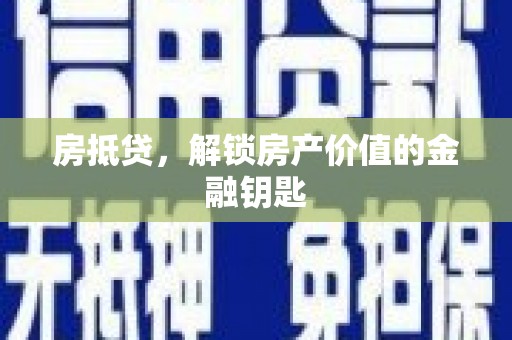 涵江房抵贷，解锁房产价值的金融钥匙