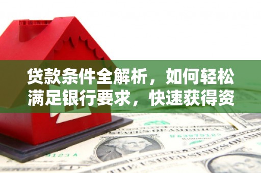 涵江贷款条件全解析，如何轻松满足银行要求，快速获得资金支持