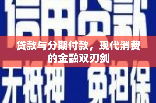 涵江贷款与分期付款，现代消费的金融双刃剑