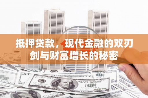 涵江抵押贷款，现代金融的双刃剑与财富增长的秘密