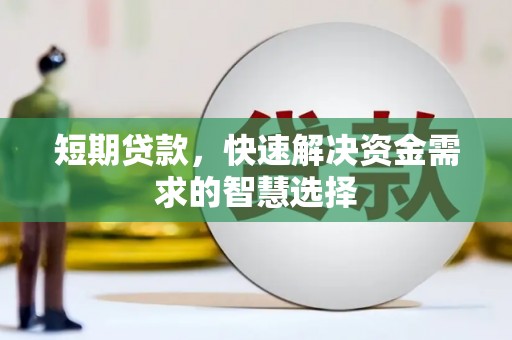涵江短期贷款，快速解决资金需求的智慧选择