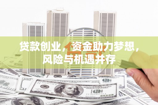 涵江贷款创业，资金助力梦想，风险与机遇并存