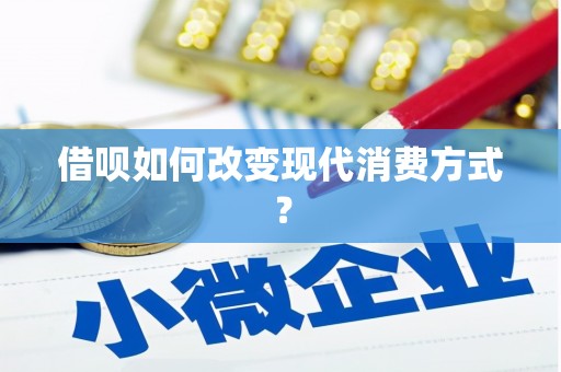 涵江借呗如何改变现代消费方式？