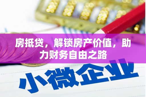 涵江房抵贷，解锁房产价值，助力财务自由之路