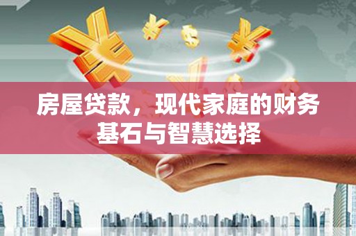 涵江房屋贷款，现代家庭的财务基石与智慧选择