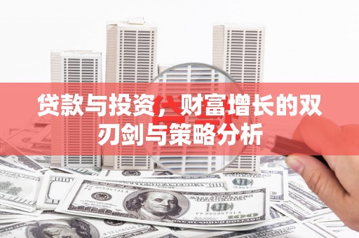 涵江贷款与投资，财富增长的双刃剑与策略分析