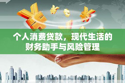 涵江个人消费贷款，现代生活的财务助手与风险管理