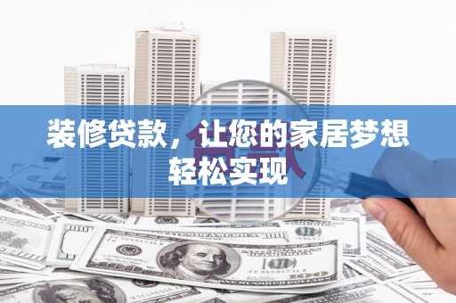 涵江装修贷款，让您的家居梦想轻松实现
