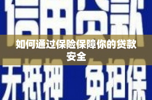 涵江如何通过保险保障你的贷款安全
