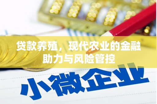 涵江贷款养殖，现代农业的金融助力与风险管控