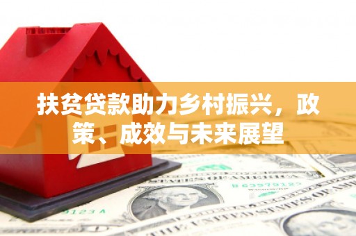 涵江扶贫贷款助力乡村振兴，政策、成效与未来展望