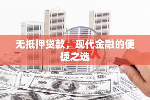 涵江无抵押贷款，现代金融的便捷之选