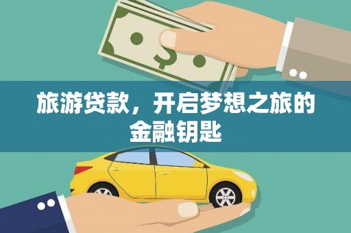 涵江旅游贷款，开启梦想之旅的金融钥匙