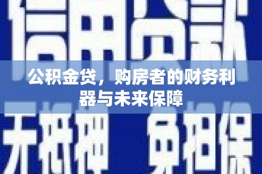 涵江公积金贷，购房者的财务利器与未来保障