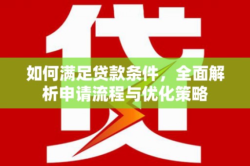 涵江如何满足贷款条件，全面解析申请流程与优化策略
