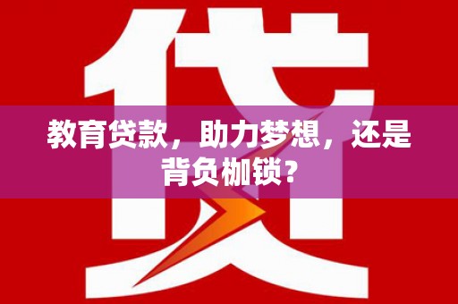 涵江教育贷款，助力梦想，还是背负枷锁？