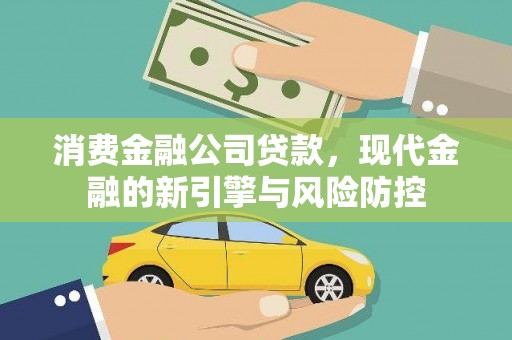 涵江消费金融公司贷款，现代金融的新引擎与风险防控