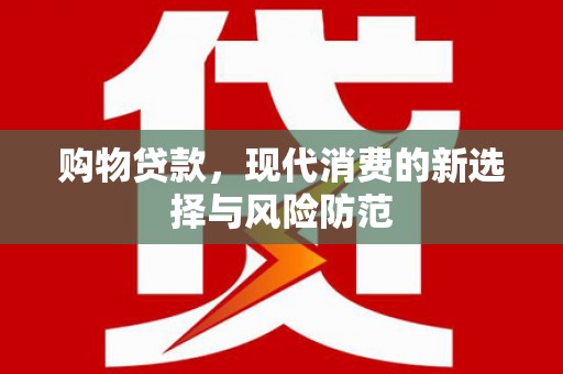 涵江购物贷款，现代消费的新选择与风险防范