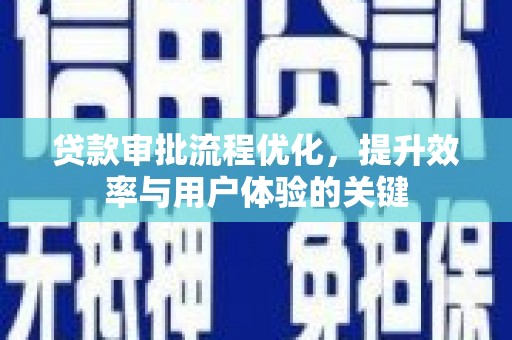 涵江贷款审批流程优化，提升效率与用户体验的关键