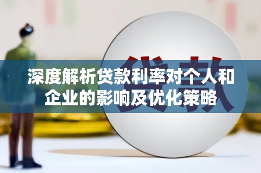 涵江深度解析贷款利率对个人和企业的影响及优化策略