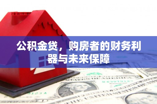 涵江公积金贷，购房者的财务利器与未来保障