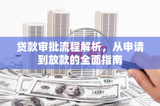 涵江贷款审批流程解析，从申请到放款的全面指南