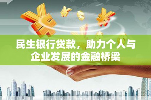 涵江民生银行贷款，助力个人与企业发展的金融桥梁