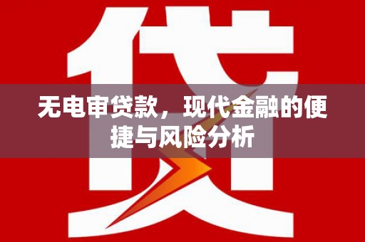 涵江无电审贷款，现代金融的便捷与风险分析