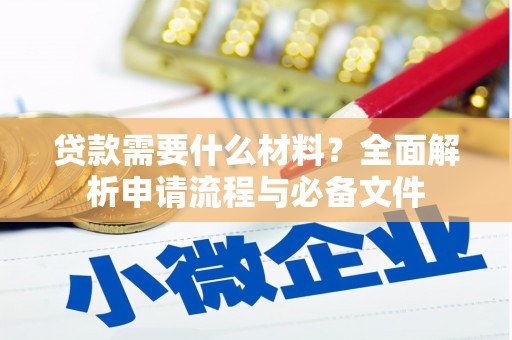 涵江贷款需要什么材料？全面解析申请流程与必备文件
