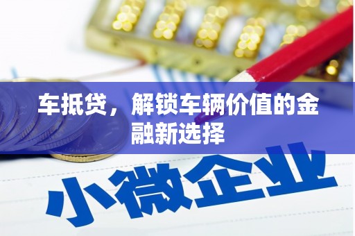 涵江车抵贷，解锁车辆价值的金融新选择