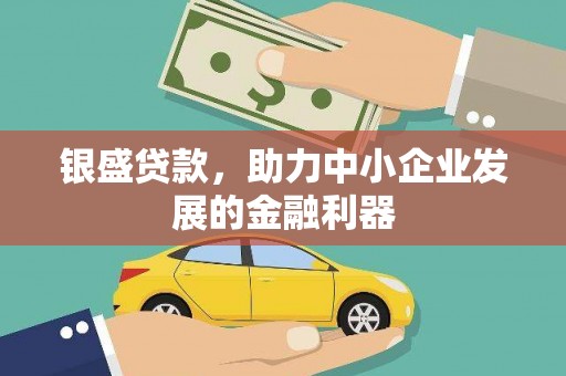 涵江银盛贷款，助力中小企业发展的金融利器