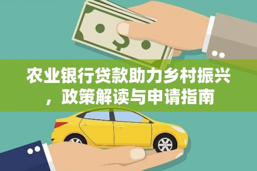 涵江农业银行贷款助力乡村振兴，政策解读与申请指南