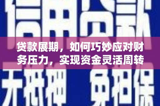 涵江贷款展期，如何巧妙应对财务压力，实现资金灵活周转