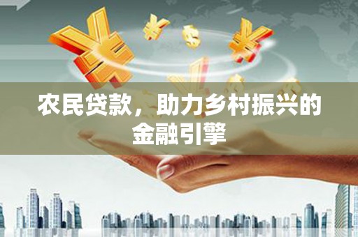 涵江农民贷款，助力乡村振兴的金融引擎