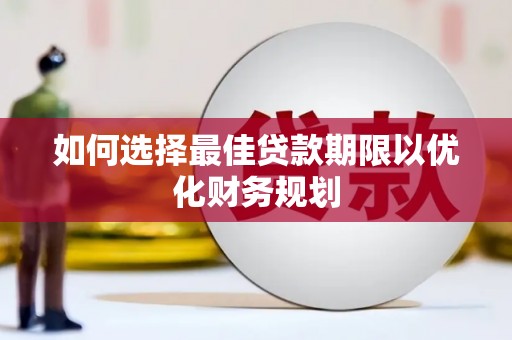 涵江如何选择最佳贷款期限以优化财务规划