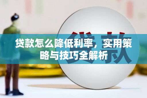 涵江贷款怎么降低利率，实用策略与技巧全解析