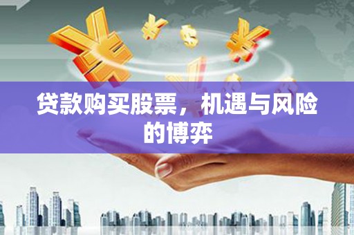 涵江贷款购买股票，机遇与风险的博弈
