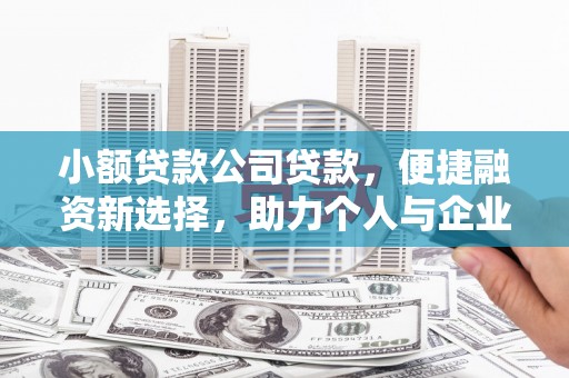 涵江小额贷款公司贷款，便捷融资新选择，助力个人与企业成长