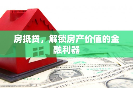 涵江房抵贷，解锁房产价值的金融利器
