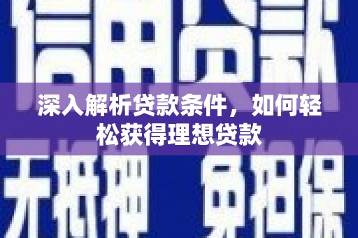 涵江深入解析贷款条件，如何轻松获得理想贷款